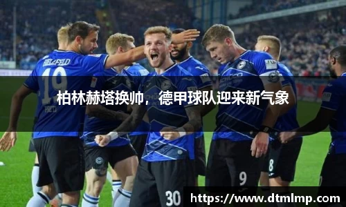 柏林赫塔换帅，德甲球队迎来新气象